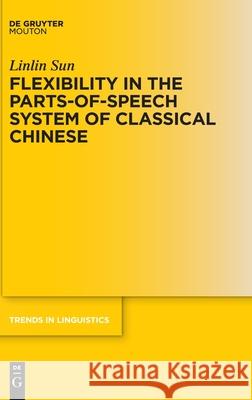 Flexibility in the Parts-Of-Speech System of Classical Chinese Sun, Linlin 9783110638431