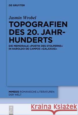 Topografien Des 20. Jahrhunderts: Die Memoriale Poetik Des Stolperns in Haroldo de Campos' «Galáxias» Wrobel, Jasmin 9783110639353 de Gruyter