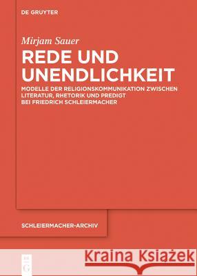 Rede Und Unendlichkeit: Modelle Der Religionskommunikation Zwischen Literatur, Rhetorik Und Predigt Bei Friedrich Schleiermacher Sauer, Mirjam 9783110639421