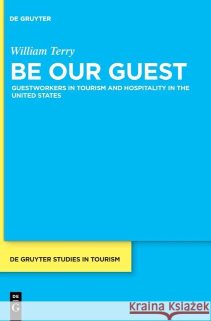 Be Our Guest: Guestworkers in Tourism and Hospitality in the United States Terry, William 9783110639728 Walter de Gruyter