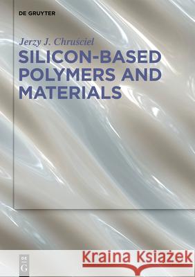 Silicon-Based Polymers and Materials Chruściel, Jerzy J. 9783110639933 de Gruyter