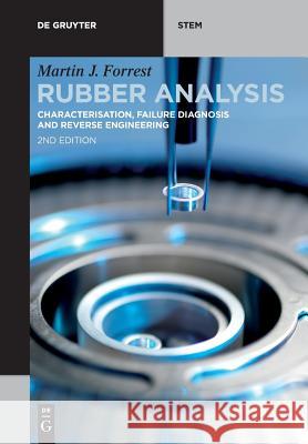 Rubber Analysis: Characterisation, Failure Diagnosis and Reverse Engineering Martin J. Forrest 9783110640274