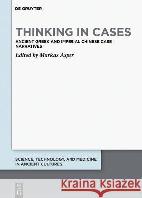 Thinking in Cases: Ancient Greek and Imperial Chinese Case Narratives Markus Asper 9783110640700 De Gruyter