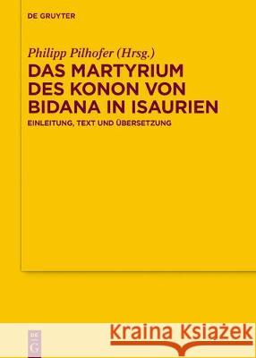 Das Martyrium Des Konon Von Bidana in Isaurien: Einleitung, Text Und Übersetzung Pilhofer, Philipp 9783110641059