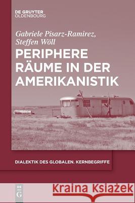 Periphere Räume in der Amerikanistik Pisarz-Ramirez, Gabriele; Wöll, Steffen Adrian 9783110641165