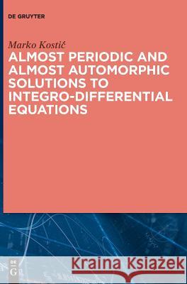 Almost Periodic and Almost Automorphic Solutions to Integro-Differential Equations Marko Kostic 9783110641240 de Gruyter