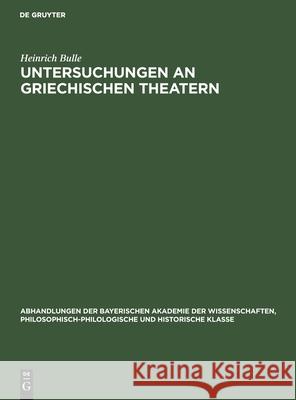 Untersuchungen an Griechischen Theatern Heinrich K Bulle Lehmann-Hartleben, K Lehmann-Hartleben, H Möbius 9783110642506