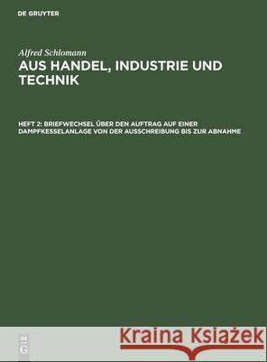 Briefwechsel Über Den Auftrag Auf Einer Dampfkesselanlage Von Der Ausschreibung Bis Zur Abnahme Schlomann, Alfred 9783110642896