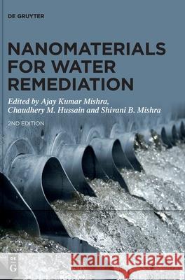 Nanomaterials for Water Remediation Ajay Kumar Mishra, Chaudhery M. Hussain, Shivani B. Mishra 9783110643367 De Gruyter