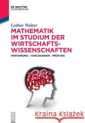 Mathematik Im Studium Der Wirtschaftswissenschaften: Hinführung - Vorlesungen - Prüfung Walter, Lothar 9783110643749