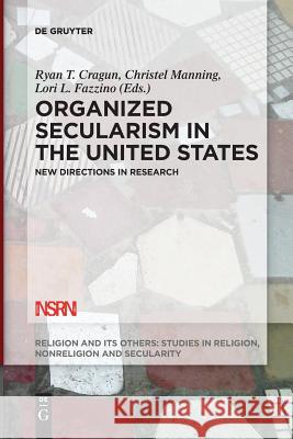 Organized Secularism in the United States: New Directions in Research Cragun, Ryan T. 9783110644036 de Gruyter