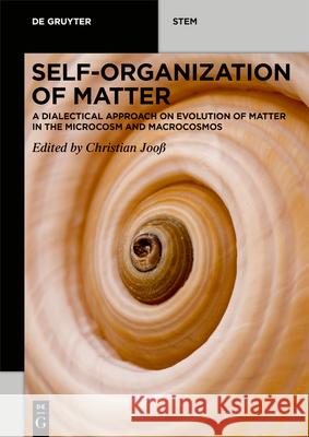 Self-organization of Matter: A dialectical approach to evolution of matter in the microcosm and macrocosmos Christian Jooss 9783110644197 De Gruyter