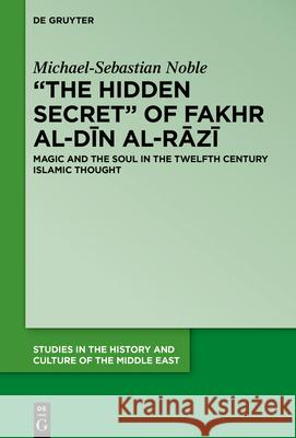 Philosophising the Occult: Avicennan Psychology and 'The Hidden Secret' of Fakhr Al-Dīn Al-Rāzī Noble, Michael-Sebastian 9783110644579
