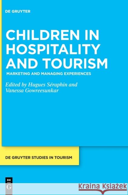 Children in Hospitality and Tourism : Marketing and Managing Experiences Hugues Seraphin Luc Beal Mustafeed Zaman 9783110644586