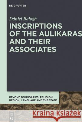 Inscriptions of the Aulikaras and Their Associates Daniel Balogh 9783110644722 de Gruyter