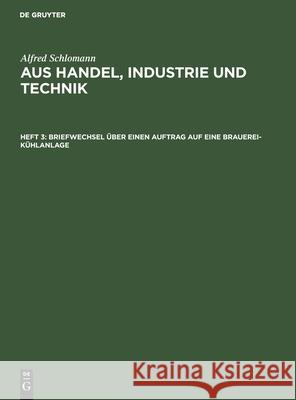 Briefwechsel Über Einen Auftrag Auf Eine Brauerei-Kühlanlage Schlomann, Alfred 9783110644746