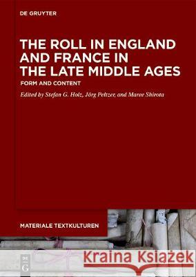 The Roll in England and France in the Late Middle Ages: Form and Content Stefan G. Holz, Jörg Peltzer, Maree Shirota 9783110644838 De Gruyter