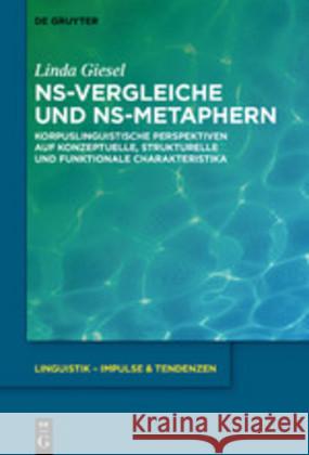 Ns-Vergleiche Und Ns-Metaphern: Korpuslinguistische Perspektiven Auf Konzeptuelle, Strukturelle Und Funktionale Charakteristika Giesel, Linda 9783110644890 de Gruyter