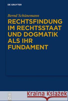 Rechtsfindung Im Rechtsstaat Und Dogmatik ALS Ihr Fundament Schünemann, Bernd 9783110644937