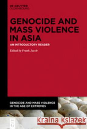 Genocide and Mass Violence in Asia: An Introductory Reader Jacob, Frank 9783110645293 Walter de Gruyter