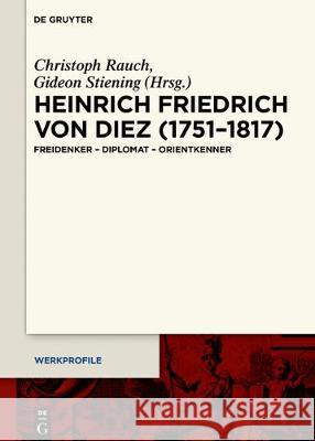 Heinrich Friedrich Von Diez (1751-1817): Freidenker - Diplomat - Orientkenner Rauch, Christoph 9783110645835 de Gruyter