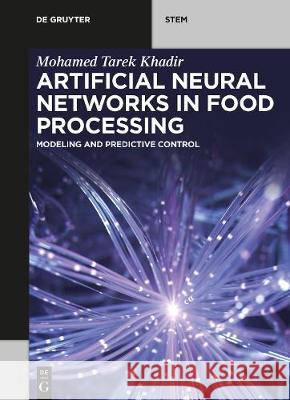 Artificial Neural Networks in Food Processing: Modeling and Predictive Control Mohamed Tarek Khadir 9783110645941