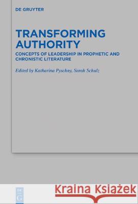 Transforming Authority: Concepts of Leadership in Prophetic and Chronistic Literature Pyschny, Katharina 9783110646313 de Gruyter