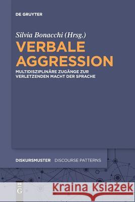 Verbale Aggression: Multidisziplinäre Zugänge Zur Verletzenden Macht Der Sprache Bonacchi, Silvia 9783110646481 de Gruyter