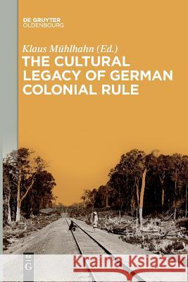 The Cultural Legacy of German Colonial Rule Klaus Mühlhahn 9783110646733 De Gruyter