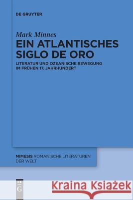 Ein atlantisches Siglo de Oro : Literatur und ozeanische Bewegung im frühen 17. Jahrhundert Mark Minnes 9783110647754 De Gruyter (JL)