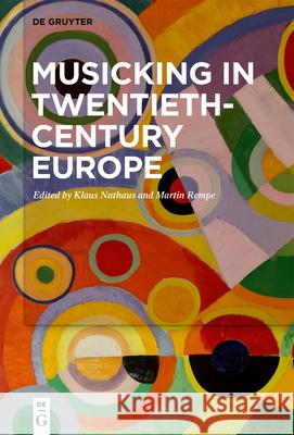 Musicking in Twentieth-Century Europe: A Handbook Klaus Nathaus, Martin Rempe 9783110648089
