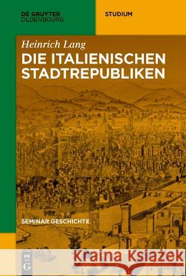 Die italienischen Stadtrepubliken Heinrich Lang 9783110648355 Walter de Gruyter