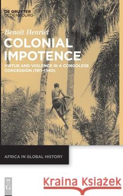 Colonial Impotence: Virtue and Violence in a Congolese Concession (1911-1940) Henriet, Benoît 9783110648782 Walter de Gruyter