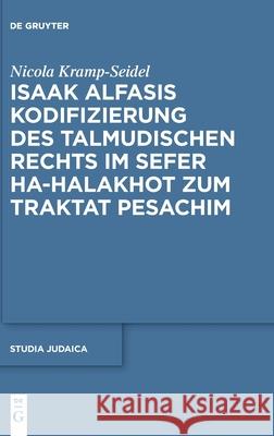 Isaak Alfasis Kodifizierung des talmudischen Rechts im Sefer ha-Halakhot zum Traktat Pesachim Nicola Kramp-Seidel 9783110649321