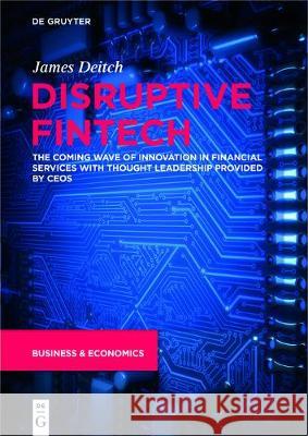 Disruptive Fintech: The Coming Wave of Innovation in Financial Services with Thought Leadership Provided by Ceos Deitch, James 9783110649413 de Gruyter