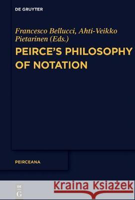 Peirce’s Philosophy of Notation Francesco Bellucci, Ahti-Veikko Pietarinen 9783110649505