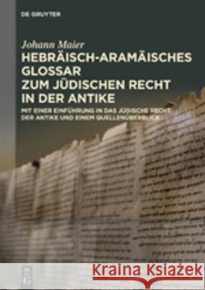Hebräisch-aramäisches Glossar zum jüdischen Recht in der Antike : Mit einer Einführung in das jüdische Recht der Antike und einem Quellenüberblick Johann Maier 9783110649857
