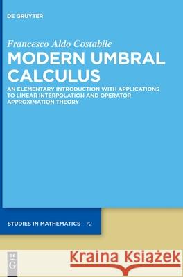 Modern Umbral Calculus: An Elementary Introduction with Applications to Linear Interpolation and Operator Approximation Theory Francesco Aldo Costabile 9783110649963