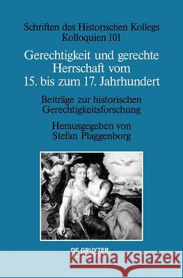 Gerechtigkeit Und Gerechte Herrschaft Vom 15. Bis Zum 17. Jahrhundert: Beiträge Zur Historischen Gerechtigkeitsforschung Plaggenborg, Stefan 9783110650785 Walter de Gruyter