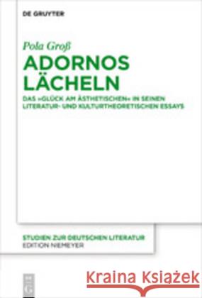 Adornos Lächeln: Das Glück Am Ästhetischen in Seinen Literatur- Und Kulturtheoretischen Essays Groß, Pola 9783110651539 de Gruyter