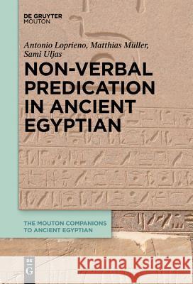 Non-Verbal Predication in Ancient Egyptian Antonio Loprieno, Matthias Müller, Sami Uljas 9783110651577 De Gruyter