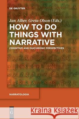 How to Do Things with Narrative: Cognitive and Diachronic Perspectives Birte Christ, Jan Alber, Greta Olson 9783110651676
