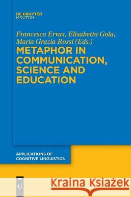 Metaphor in Communication, Science and Education Francesca Ervas Elisabetta Gola Maria Grazia Rossi 9783110651881