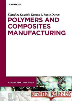 Polymers and Composites Manufacturing Kaushik Kumar, J. Paulo Davim 9783110651935 De Gruyter