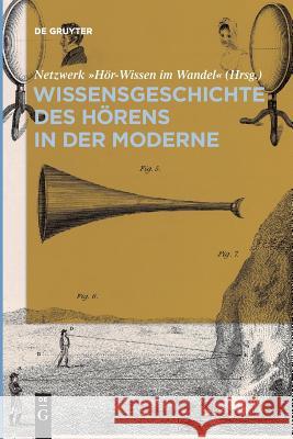 Wissensgeschichte des Hörens in der Moderne Netzwerk Hör-Wissen Im Wandel 9783110652635