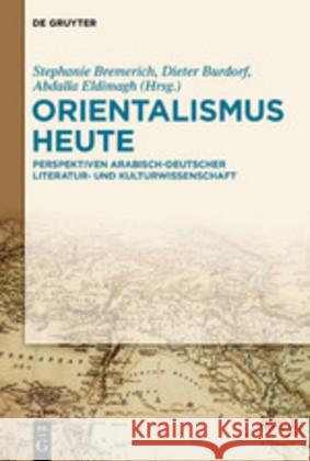 Orientalismus Heute: Perspektiven Arabisch-Deutscher Literatur- Und Kulturwissenschaft Bremerich, Stephanie 9783110652697 de Gruyter