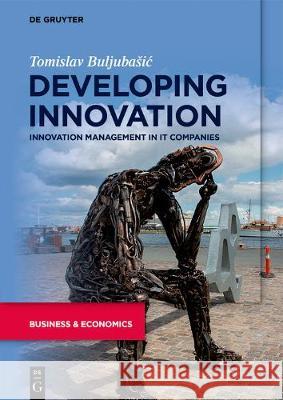 Developing Innovation: Innovation Management in It Companies Buljubasic, Tomislav 9783110653069 de Gruyter