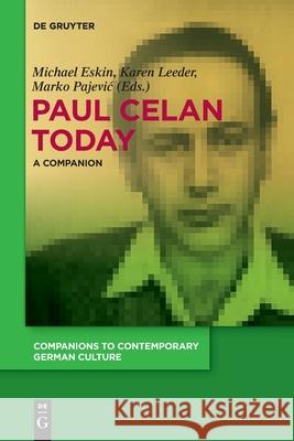 Paul Celan Today: A Companion Michael Eskin, Karen Leeder, Marko Pajević 9783110653403 De Gruyter