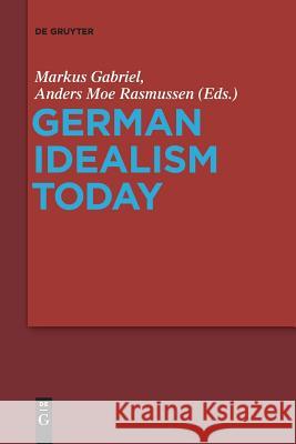 German Idealism Today Markus Gabriel, Anders Moe Rasmussen 9783110653434 De Gruyter