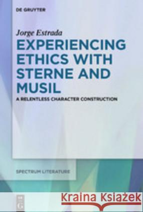 Experiencing Ethics with Sterne and Musil: A relentless character construction Jorge Estrada 9783110655643 De Gruyter